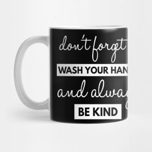 Dont Forget To Wash Your Hands And Always Be Kind Mug